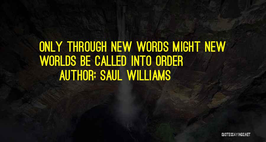 Saul Williams Quotes: Only Through New Words Might New Worlds Be Called Into Order