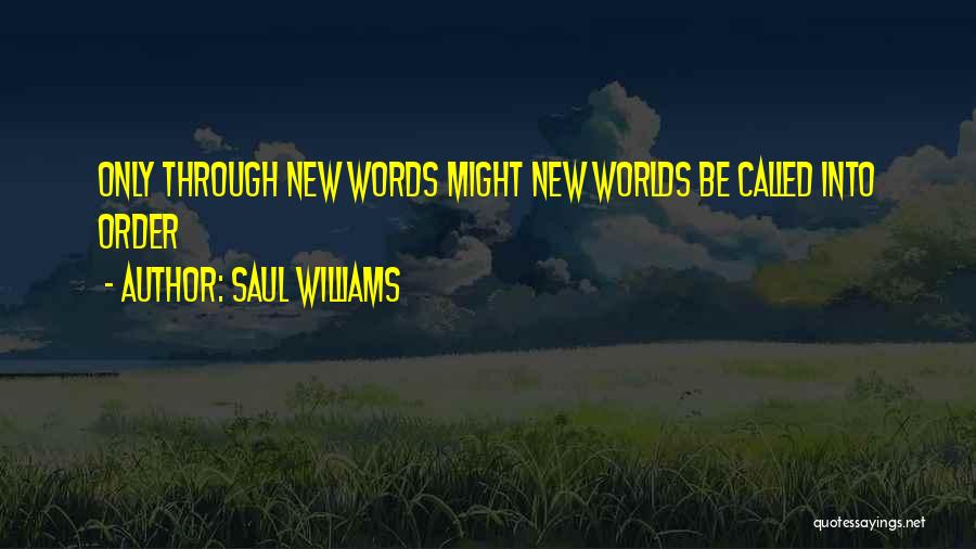 Saul Williams Quotes: Only Through New Words Might New Worlds Be Called Into Order