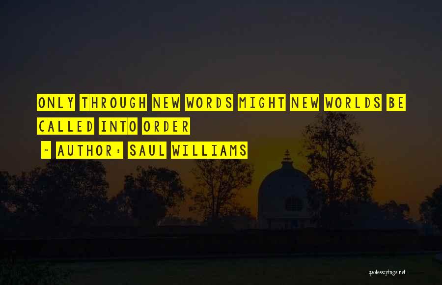 Saul Williams Quotes: Only Through New Words Might New Worlds Be Called Into Order