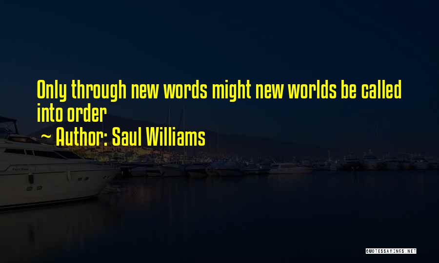 Saul Williams Quotes: Only Through New Words Might New Worlds Be Called Into Order