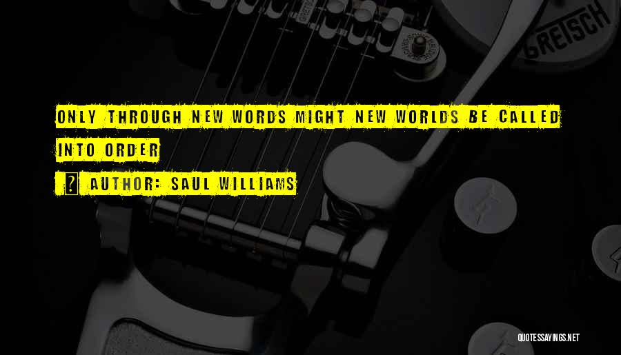 Saul Williams Quotes: Only Through New Words Might New Worlds Be Called Into Order