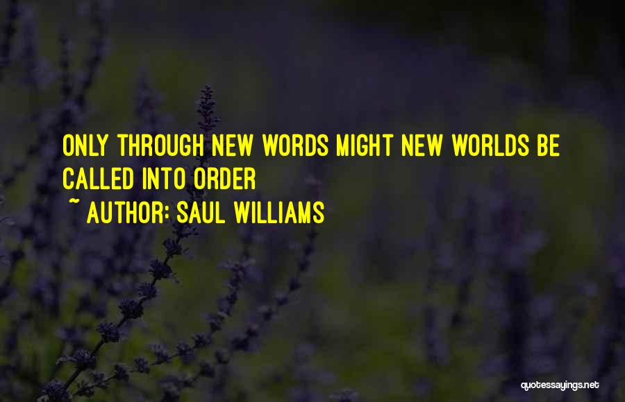 Saul Williams Quotes: Only Through New Words Might New Worlds Be Called Into Order