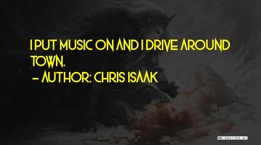Chris Isaak Quotes: I Put Music On And I Drive Around Town.