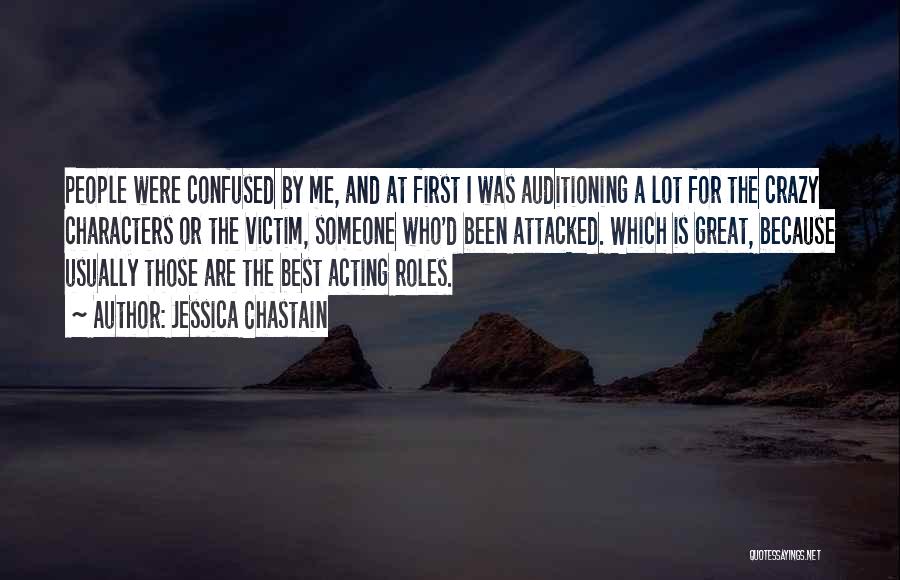 Jessica Chastain Quotes: People Were Confused By Me, And At First I Was Auditioning A Lot For The Crazy Characters Or The Victim,