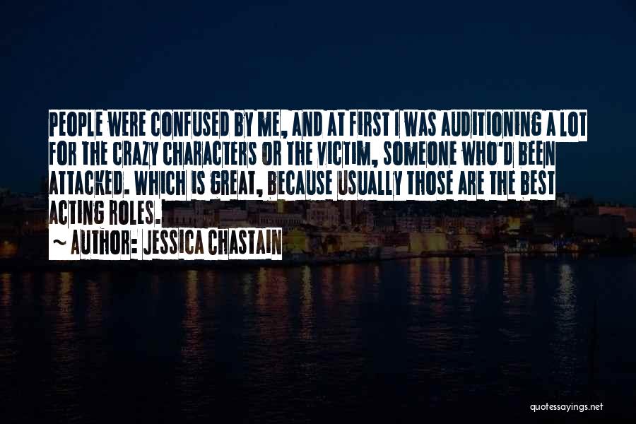 Jessica Chastain Quotes: People Were Confused By Me, And At First I Was Auditioning A Lot For The Crazy Characters Or The Victim,