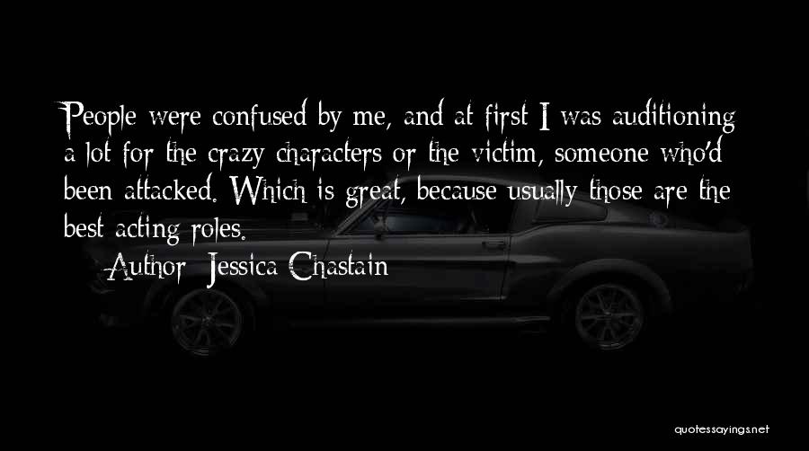 Jessica Chastain Quotes: People Were Confused By Me, And At First I Was Auditioning A Lot For The Crazy Characters Or The Victim,