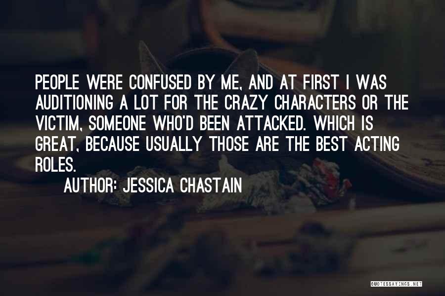 Jessica Chastain Quotes: People Were Confused By Me, And At First I Was Auditioning A Lot For The Crazy Characters Or The Victim,
