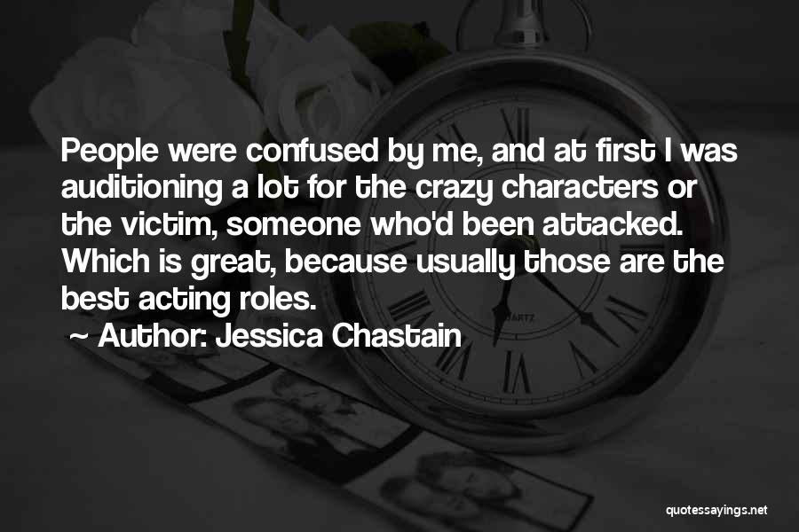 Jessica Chastain Quotes: People Were Confused By Me, And At First I Was Auditioning A Lot For The Crazy Characters Or The Victim,