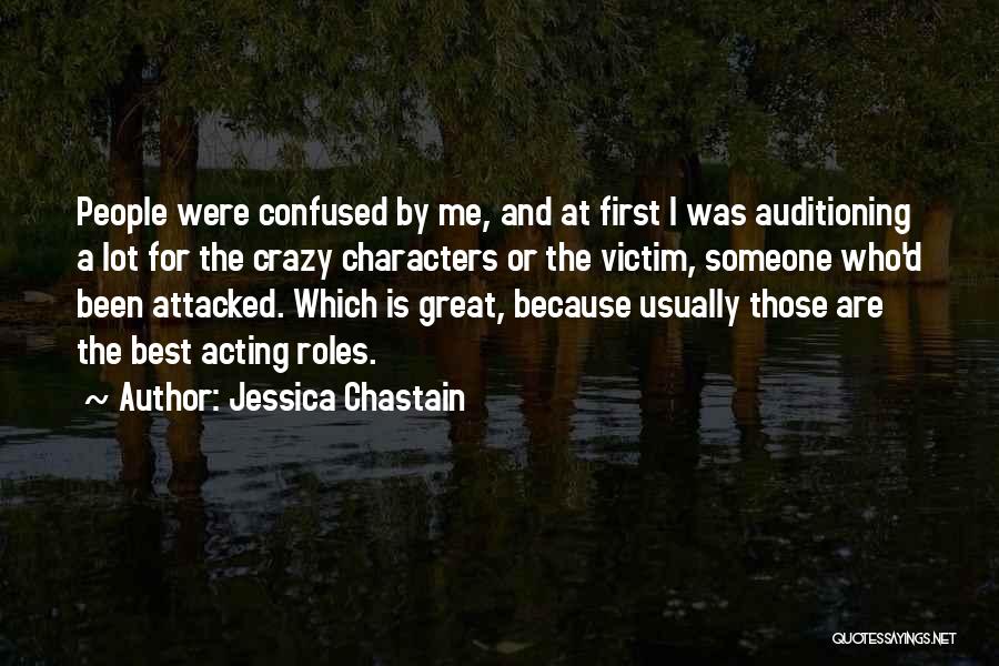 Jessica Chastain Quotes: People Were Confused By Me, And At First I Was Auditioning A Lot For The Crazy Characters Or The Victim,