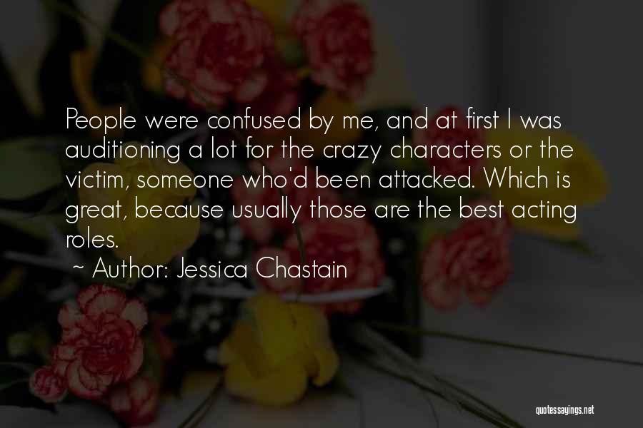 Jessica Chastain Quotes: People Were Confused By Me, And At First I Was Auditioning A Lot For The Crazy Characters Or The Victim,