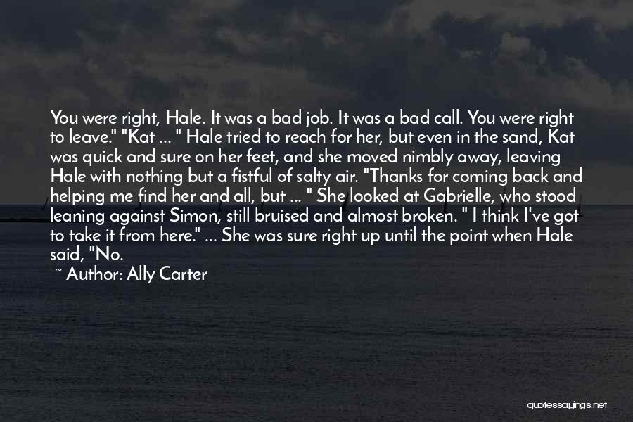 Ally Carter Quotes: You Were Right, Hale. It Was A Bad Job. It Was A Bad Call. You Were Right To Leave. Kat