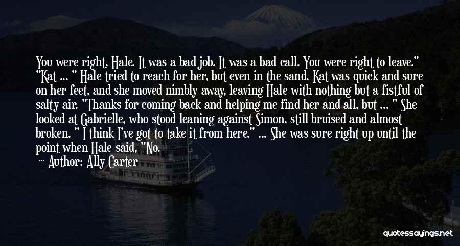 Ally Carter Quotes: You Were Right, Hale. It Was A Bad Job. It Was A Bad Call. You Were Right To Leave. Kat