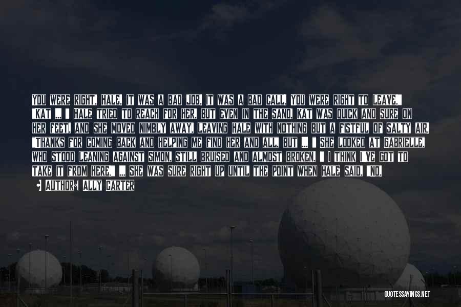 Ally Carter Quotes: You Were Right, Hale. It Was A Bad Job. It Was A Bad Call. You Were Right To Leave. Kat