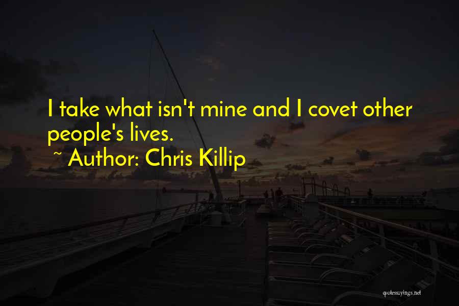 Chris Killip Quotes: I Take What Isn't Mine And I Covet Other People's Lives.