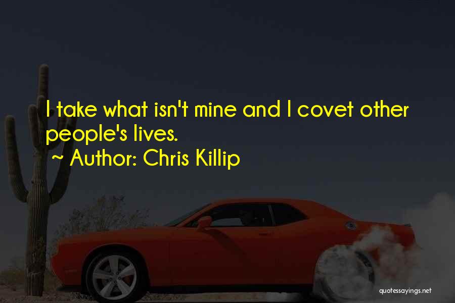 Chris Killip Quotes: I Take What Isn't Mine And I Covet Other People's Lives.