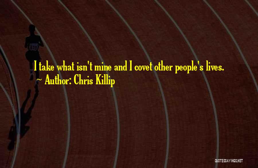 Chris Killip Quotes: I Take What Isn't Mine And I Covet Other People's Lives.