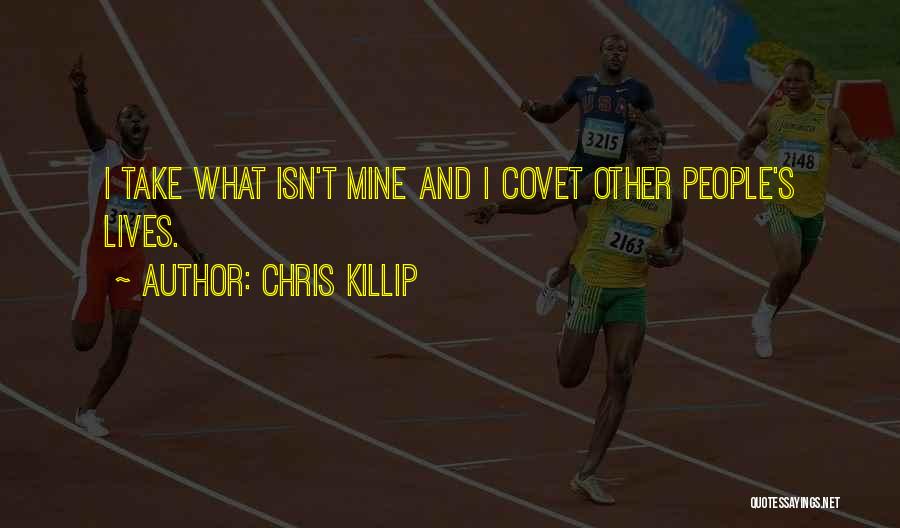 Chris Killip Quotes: I Take What Isn't Mine And I Covet Other People's Lives.