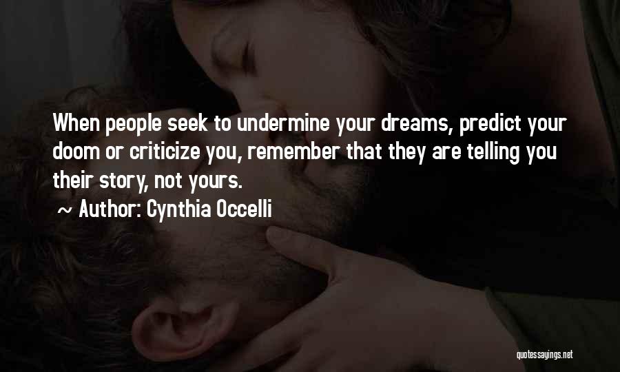 Cynthia Occelli Quotes: When People Seek To Undermine Your Dreams, Predict Your Doom Or Criticize You, Remember That They Are Telling You Their