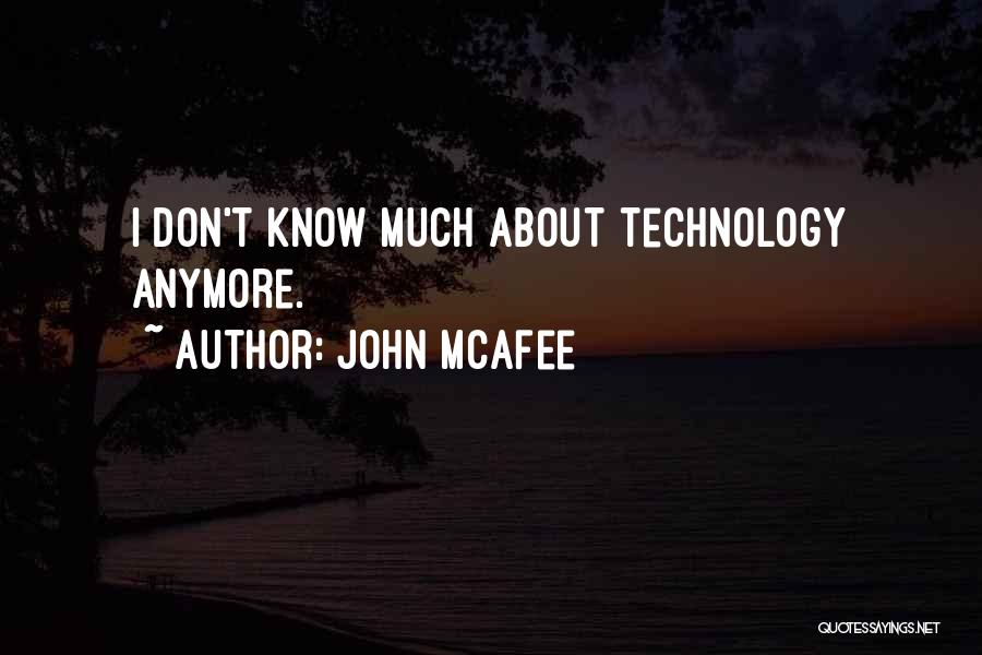 John McAfee Quotes: I Don't Know Much About Technology Anymore.