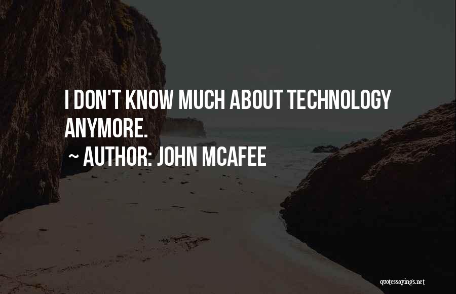 John McAfee Quotes: I Don't Know Much About Technology Anymore.