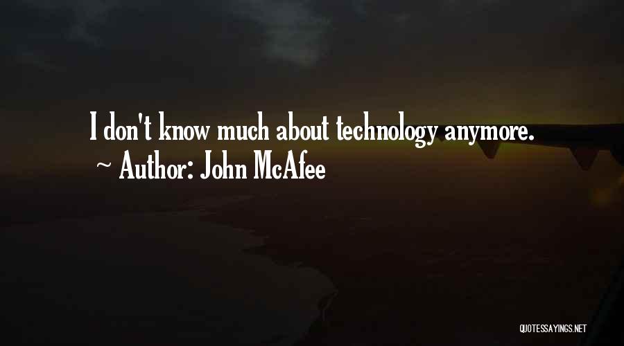 John McAfee Quotes: I Don't Know Much About Technology Anymore.