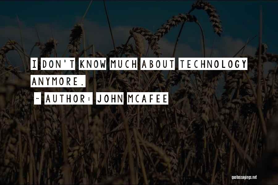 John McAfee Quotes: I Don't Know Much About Technology Anymore.