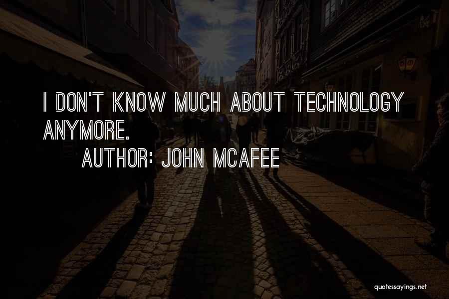 John McAfee Quotes: I Don't Know Much About Technology Anymore.