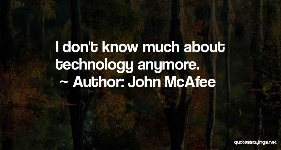 John McAfee Quotes: I Don't Know Much About Technology Anymore.