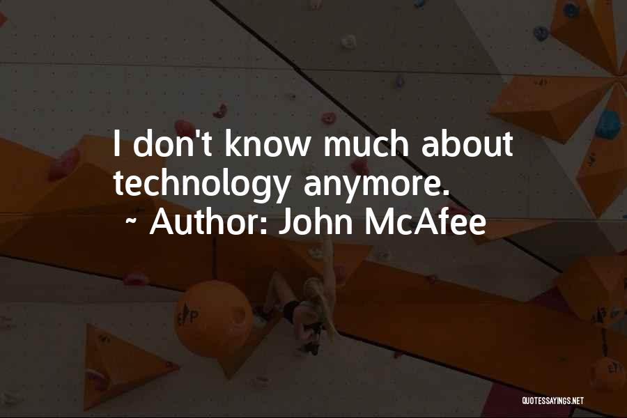 John McAfee Quotes: I Don't Know Much About Technology Anymore.