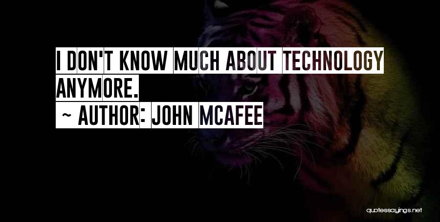 John McAfee Quotes: I Don't Know Much About Technology Anymore.
