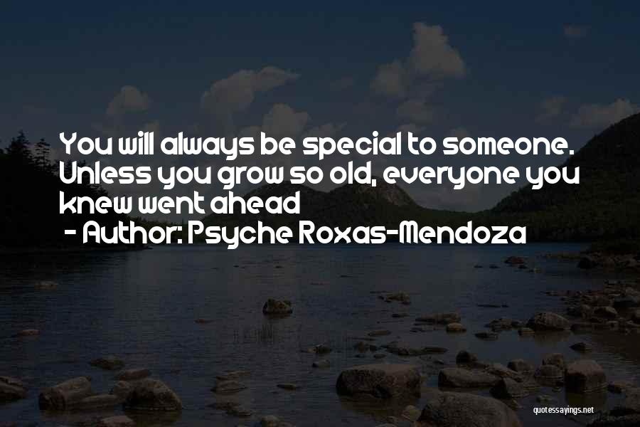 Psyche Roxas-Mendoza Quotes: You Will Always Be Special To Someone. Unless You Grow So Old, Everyone You Knew Went Ahead