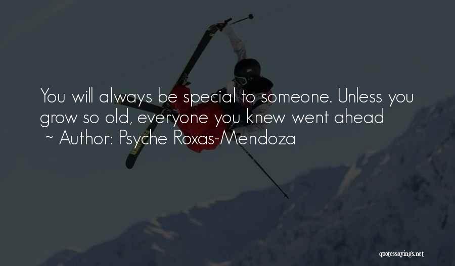 Psyche Roxas-Mendoza Quotes: You Will Always Be Special To Someone. Unless You Grow So Old, Everyone You Knew Went Ahead