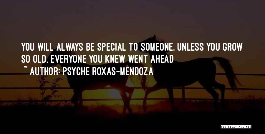 Psyche Roxas-Mendoza Quotes: You Will Always Be Special To Someone. Unless You Grow So Old, Everyone You Knew Went Ahead