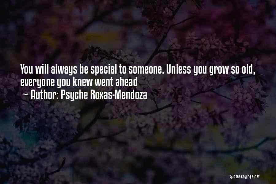 Psyche Roxas-Mendoza Quotes: You Will Always Be Special To Someone. Unless You Grow So Old, Everyone You Knew Went Ahead