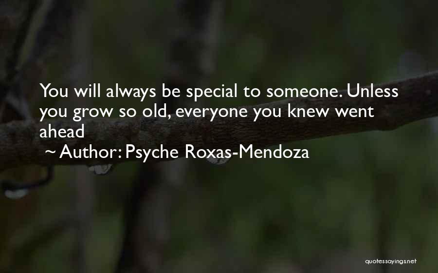 Psyche Roxas-Mendoza Quotes: You Will Always Be Special To Someone. Unless You Grow So Old, Everyone You Knew Went Ahead