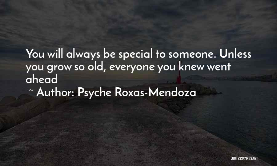 Psyche Roxas-Mendoza Quotes: You Will Always Be Special To Someone. Unless You Grow So Old, Everyone You Knew Went Ahead