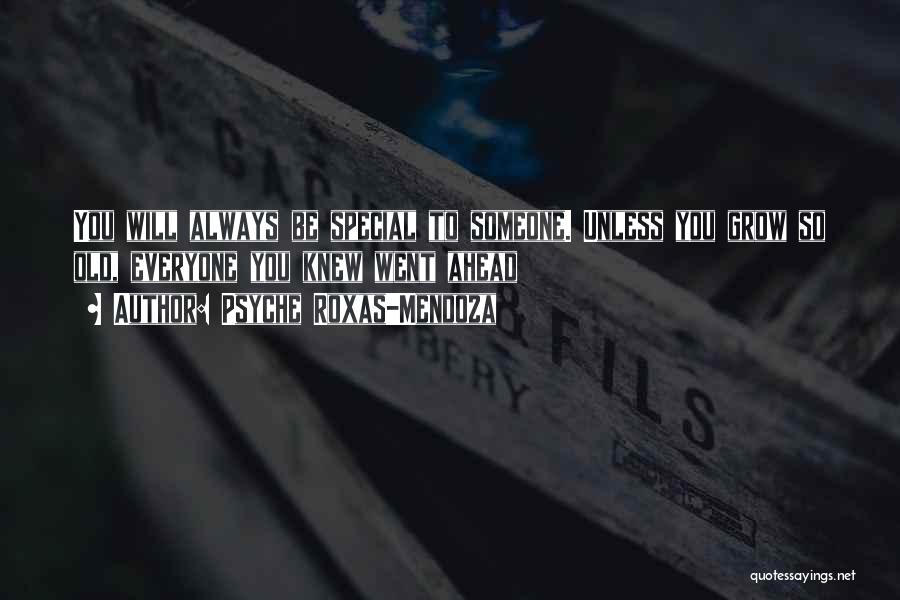 Psyche Roxas-Mendoza Quotes: You Will Always Be Special To Someone. Unless You Grow So Old, Everyone You Knew Went Ahead