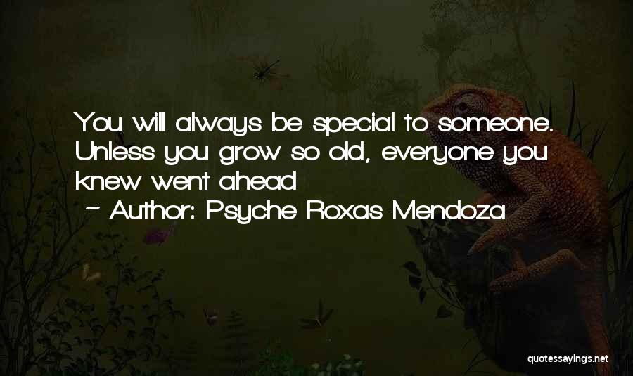 Psyche Roxas-Mendoza Quotes: You Will Always Be Special To Someone. Unless You Grow So Old, Everyone You Knew Went Ahead