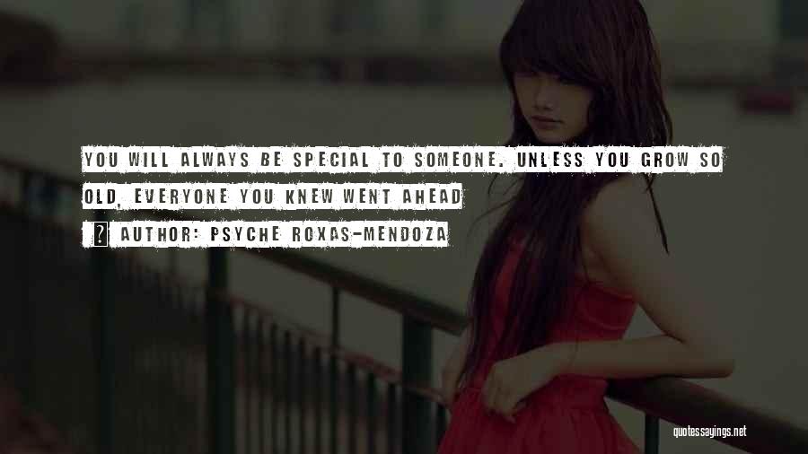 Psyche Roxas-Mendoza Quotes: You Will Always Be Special To Someone. Unless You Grow So Old, Everyone You Knew Went Ahead