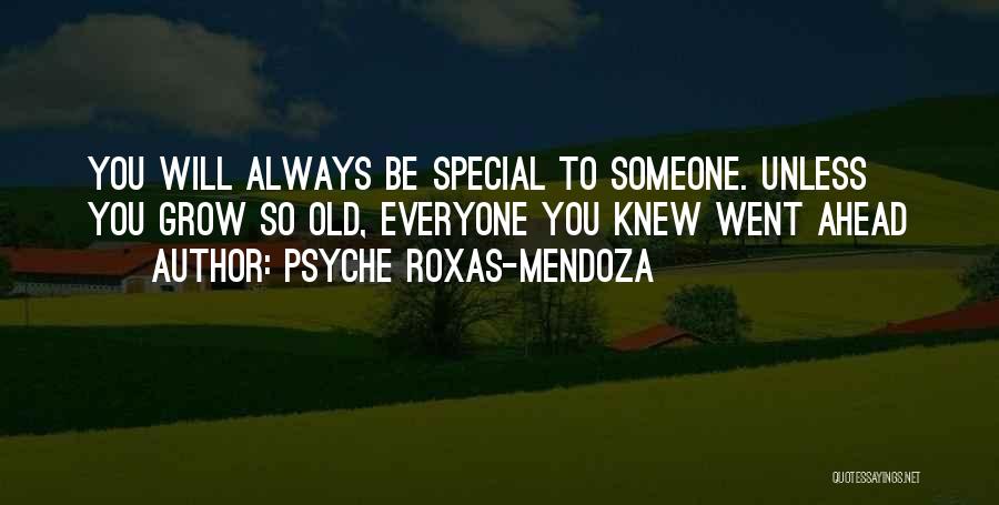 Psyche Roxas-Mendoza Quotes: You Will Always Be Special To Someone. Unless You Grow So Old, Everyone You Knew Went Ahead