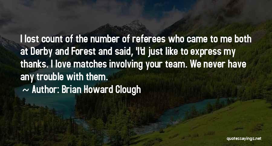 Brian Howard Clough Quotes: I Lost Count Of The Number Of Referees Who Came To Me Both At Derby And Forest And Said, 'i'd