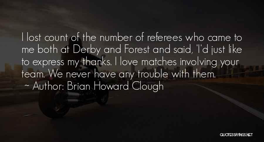 Brian Howard Clough Quotes: I Lost Count Of The Number Of Referees Who Came To Me Both At Derby And Forest And Said, 'i'd