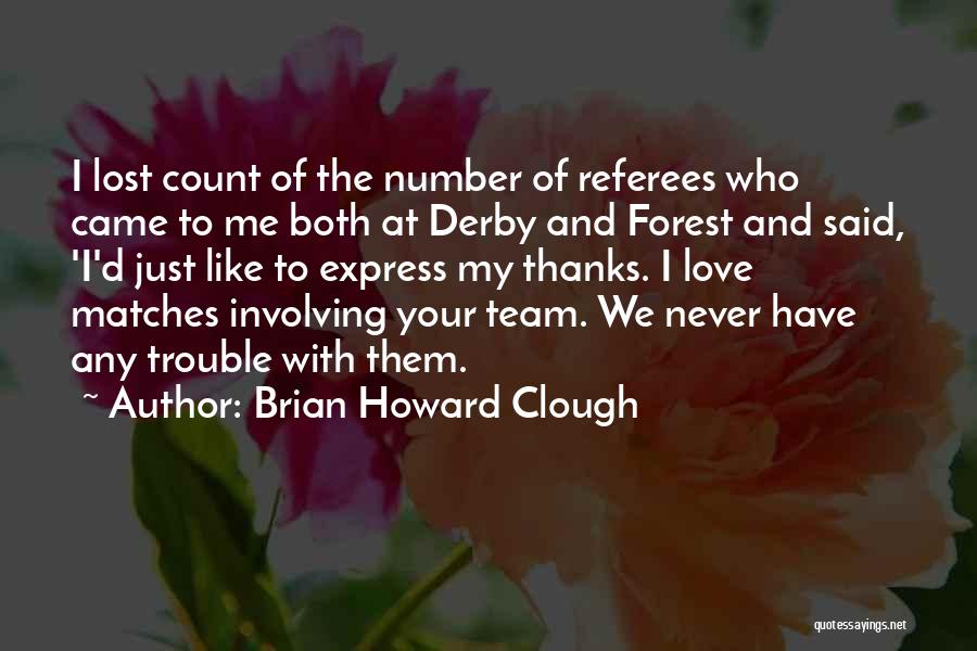 Brian Howard Clough Quotes: I Lost Count Of The Number Of Referees Who Came To Me Both At Derby And Forest And Said, 'i'd