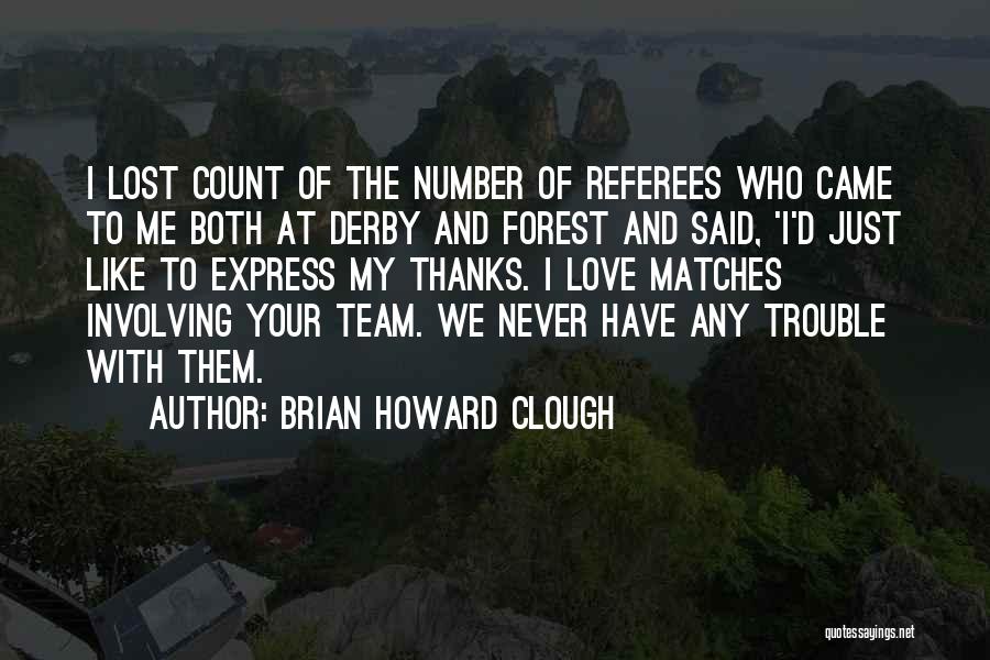 Brian Howard Clough Quotes: I Lost Count Of The Number Of Referees Who Came To Me Both At Derby And Forest And Said, 'i'd