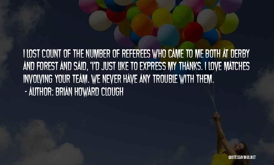 Brian Howard Clough Quotes: I Lost Count Of The Number Of Referees Who Came To Me Both At Derby And Forest And Said, 'i'd