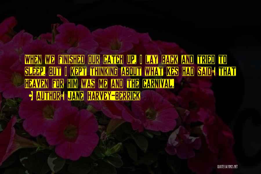 Jane Harvey-Berrick Quotes: When We Finished Our Catch Up, I Lay Back And Tried To Sleep. But I Kept Thinking About What Kes