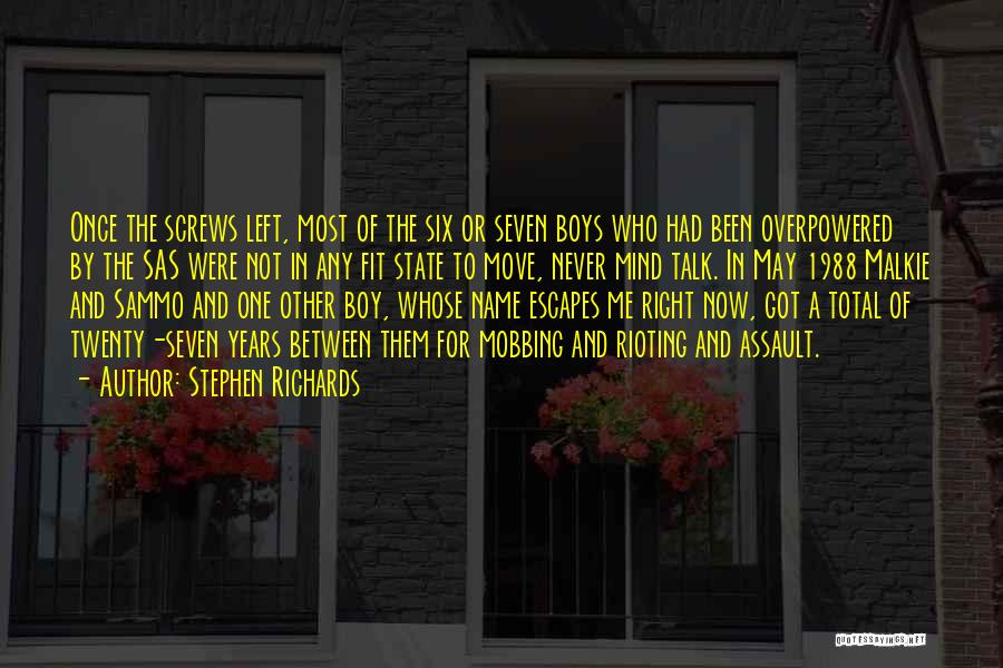 Stephen Richards Quotes: Once The Screws Left, Most Of The Six Or Seven Boys Who Had Been Overpowered By The Sas Were Not