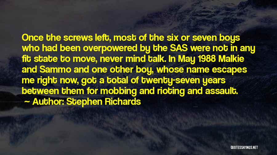 Stephen Richards Quotes: Once The Screws Left, Most Of The Six Or Seven Boys Who Had Been Overpowered By The Sas Were Not