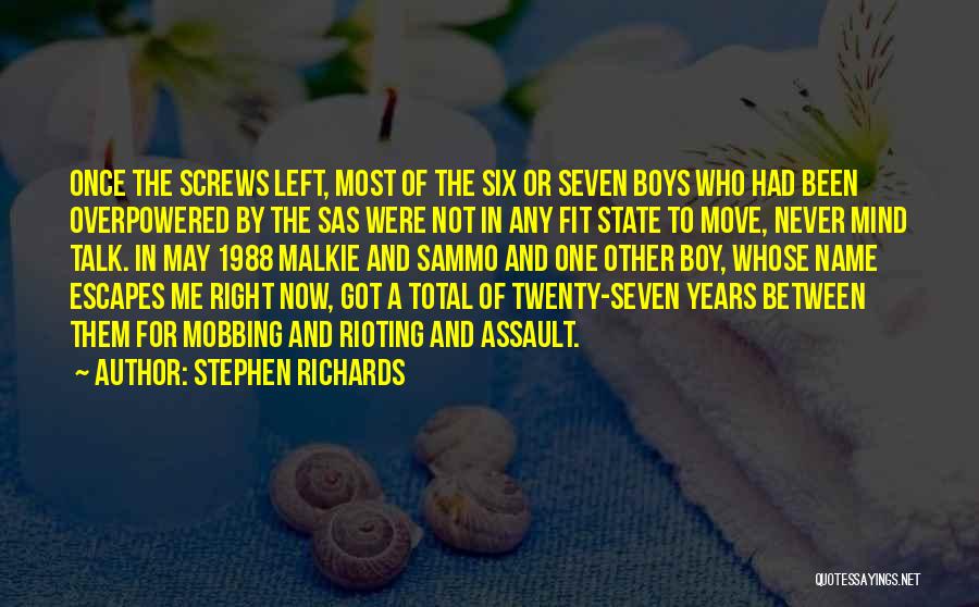 Stephen Richards Quotes: Once The Screws Left, Most Of The Six Or Seven Boys Who Had Been Overpowered By The Sas Were Not