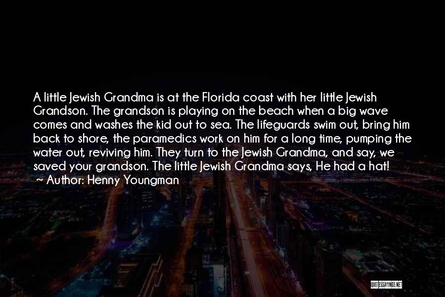 Henny Youngman Quotes: A Little Jewish Grandma Is At The Florida Coast With Her Little Jewish Grandson. The Grandson Is Playing On The